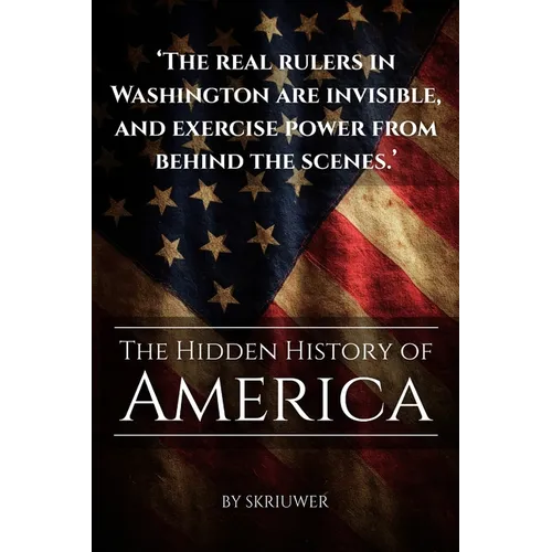 The Hidden History of America: Forgotten Betrayals, Suppressed Truths, and Power Grabs Revealed (Skriuwer.com Edition)