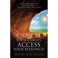 Cancel Your Curses, Access Your Blessings!: How Christians Can Enjoy Victory and Success In Every Area of Life!