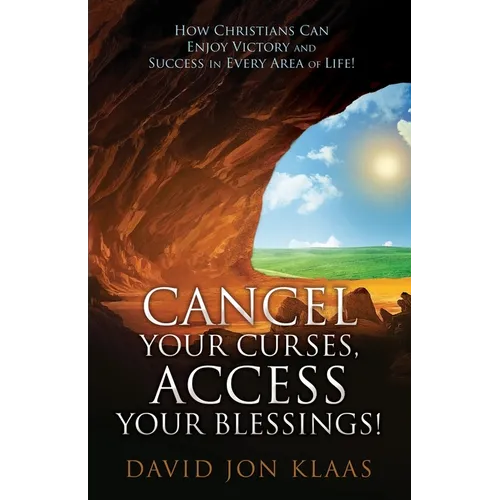 Cancel Your Curses, Access Your Blessings!: How Christians Can Enjoy Victory and Success In Every Area of Life!