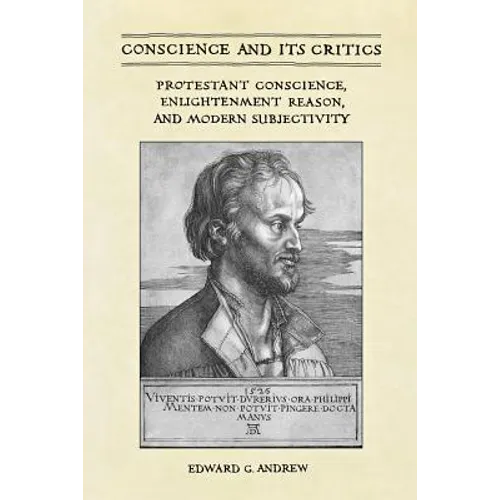 Conscience and Its Critics: Protestant Conscience, Enlightenment Reason, and Modern Subjectivity