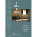 A Sense of Place: A Journey Around Scotland's Whisky