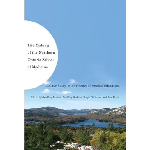 The Making of the Northern Ontario School of Medicine: A Case Study in the History of Medical Education