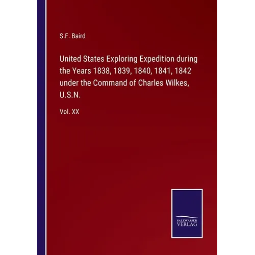 United States Exploring Expedition during the Years 1838, 1839, 1840, 1841, 1842 under the Command of Charles Wilkes, U.S.N.: Vol. XX