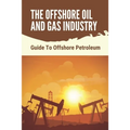 The Offshore Oil And Gas Industry: Guide To Offshore Petroleum: What Is Life Like On An Offshore Oil Rig