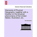 Elements of Physical Geography; Together with a Treatise on the Physical Phenomena of the United States. Illustrated, Etc.
