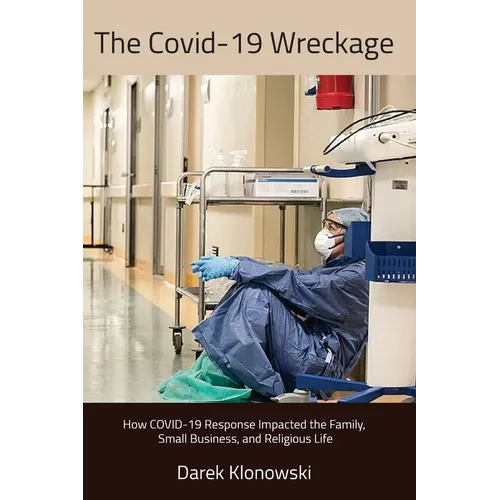 The Covid-19 Wreckage. How COVID-19 Response Impacted the Family, Small Business, and Religious Life
