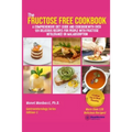 The Fructose Free Cookbook: A Comprehensive Diet Guide and Cookbook with Over 120 Delicious Recipes For People With Fructose Intolerance or Malabsorpt