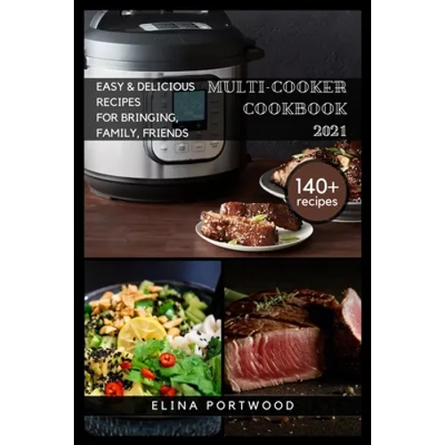 Multi-cooker Cookbook 2021: 140+ Quick, Easy & Delicious Recipes For Bringing, Family, Friends