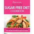 The Essential Sugar Free Diet Cookbook: A Quick Start Guide To Sugar Free Cooking. Over 100 New and Delicious Sugar-Free Recipes!