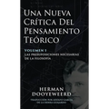 Una Nueva Crítica del Pensamiento Teórico: Vol. 1: Las Presuposiciones Necesarias de la Filosofía