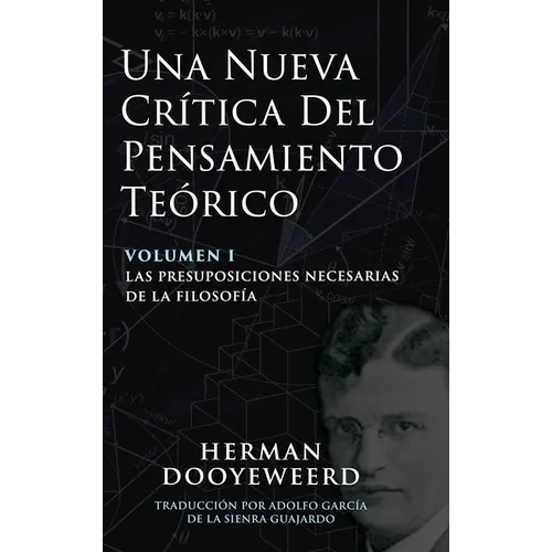 Una Nueva Crítica del Pensamiento Teórico: Vol. 1: Las Presuposiciones Necesarias de la Filosofía