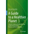 A Guide to a Healthier Planet 3: Scientific Insights and Actionable Steps to Help Resolve Climate, Pollution and Biodiversity Issues