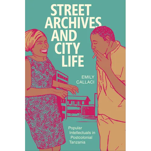Street Archives and City Life: Popular Intellectuals in Postcolonial Tanzania