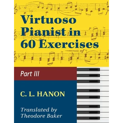 Hanon, The Virtuoso Pianist in Sixty Exercises, Book III (Schirmer's Library of Musical Classics, Vol. 1073, Nos. 44-60)