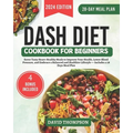 DASH Diet Cookbook for Beginners: Savor Tasty Heart-Healthy Meals to Improve Your Health, Lower Blood Pressure, and Embrace a Balanced and Healthier L