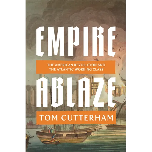 Empire Ablaze: The American Revolution and the Atlantic Working Class