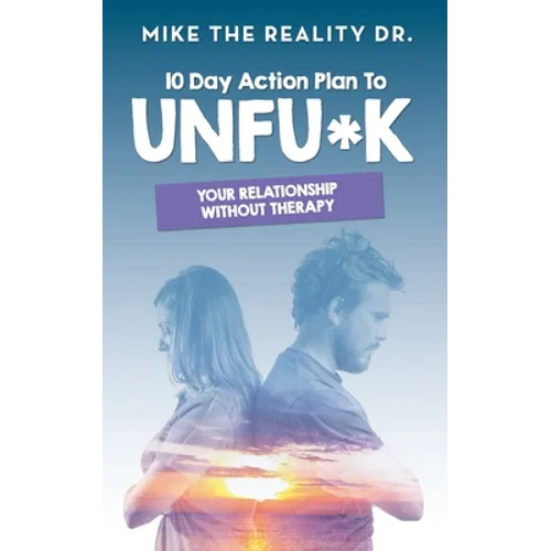 10 Day Action Plan to Unfu*k Your Relationship Without Therapy!: Step by step guide to reset and renew broken relationships