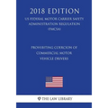 Prohibiting Coercion of Commercial Motor Vehicle Drivers (US Federal Motor Carrier Safety Administration Regulation) (FMCSA) (2018 Edition)