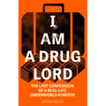 I Am a Drug Lord: The Last Confession of a Real-Life Underworld Kingpin