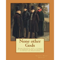 None other Gods By: Robert Hugh Benson: Robert Hugh Benson (18 November 1871 - 19 October 1914) was an English Anglican priest who in 1903