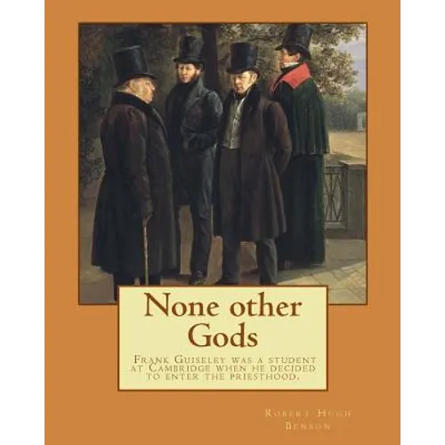 None other Gods By: Robert Hugh Benson: Robert Hugh Benson (18 November 1871 - 19 October 1914) was an English Anglican priest who in 1903