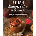 Amish Butters, Salsas & Spreads: Making and Canning Sweet and Savory Jams, Preserves, Conserves, and More
