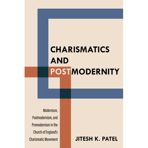 Charismatics and Postmodernity: Modernism, Postmodernism, and Premodernism in the Church of England's Charismatic Movement