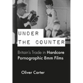 Under the Counter: Britain's Trade in Hardcore Pornographic 8mm Films