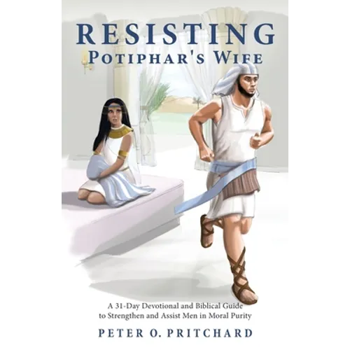 Resisting Potiphar's Wife: A 31-Day Devotional & Biblical Guide to Strengthen and Assist Men in Moral Purity