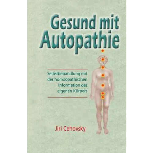 Gesund Mit Autopathie: Selbstbehandlung Mit Der Homoopathischen Information Des Eigenen Korpers