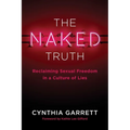The Naked Truth: Reclaiming Sexual Freedom in a Culture of Lies