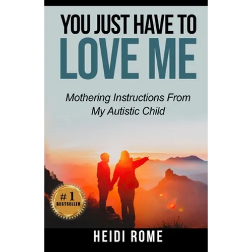 You Just Have to Love Me: Mothering Instructions From My Autistic Child