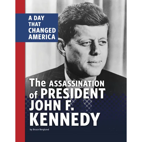 The Assassination of President John F. Kennedy: A Day That Changed America