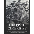 The Fight for Zimbabwe: The History and Legacy of the British Empire's Attempt to Establish a Colony in the 19th Century