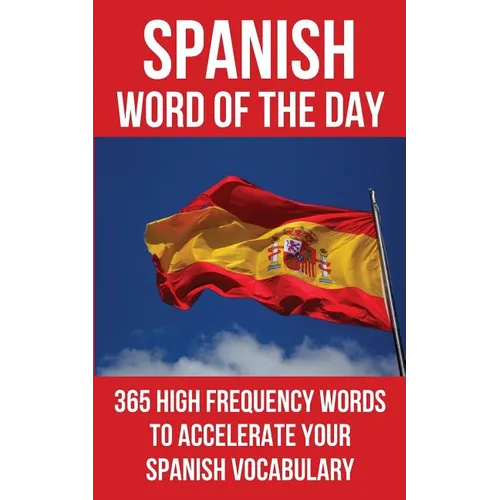 Spanish Word of the Day: 365 High Frequency Words to Accelerate Your Spanish Vocabulary