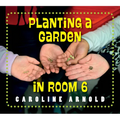Planting a Garden in Room 6: From Seeds to Salad
