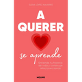 A Querer Se Aprende: Entiende Tu Historia de Vida Y Construye Relaciones Sanas / Learning to Love: Understand Your Life Story and Build Healthy Relati