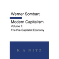 Modern Capitalism - Volume 1: The Pre-Capitalist Economy: A systematic historical depiction of Pan-European economic life from its origins to the pres