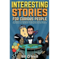 Interesting Stories For Curious People: A Collection of Fascinating Stories About History, Science, Pop Culture and Just About Anything Else You Can T