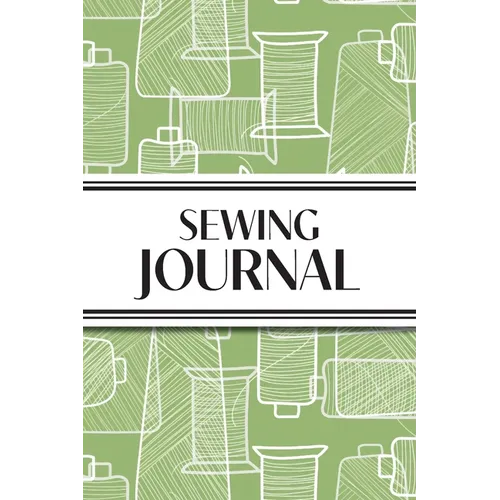 Sewing Journal (Green Thread Spools): 6"x9" Sewing Lover's Diary; Keep Your Pattern Logs, Favorite Fabric Library, and Sewing Project Plans Organized!