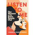 Listen to Me: The Women of the Bible Speak Out