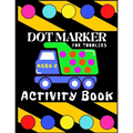 Dot Marker Activiti Book for Toodlers Ages 2: My First Creative Coloring Book Mighty Trucks Cars and Vehicles Easy Guided Big Dots Cute Unique Fun Pag