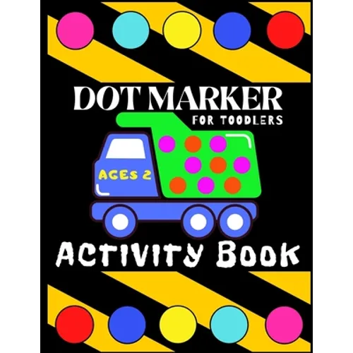 Dot Marker Activiti Book for Toodlers Ages 2: My First Creative Coloring Book Mighty Trucks Cars and Vehicles Easy Guided Big Dots Cute Unique Fun Pag
