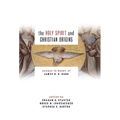 The Holy Spirit and Christian Origins: Essays in Honor of James D. G. Dunn