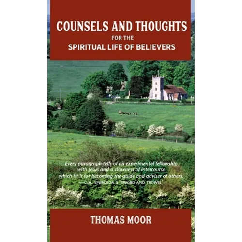 Counsels and Thoughts for the Spiritual Life of Believers: In Relation to Full Salvation in Christ, Spiritual Conflict, Faith & Fellowship and Justifi