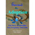 Entwined By Adoption: Our Story of Infertility, Teen Pregnancy, and Faith.
