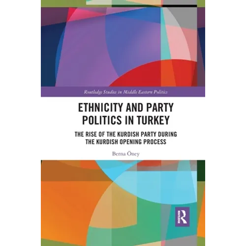 Ethnicity and Party Politics in Turkey: The Rise of the Kurdish Party during the Kurdish Opening Process
