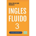 Inglés Fluido 3: EL MAS EXITOSO CURSO DE INGLES Lecciones BÁSICAS, intermedias y avanzadas GRAMATICA, vocabulario y frases fáciles; para avanzar.