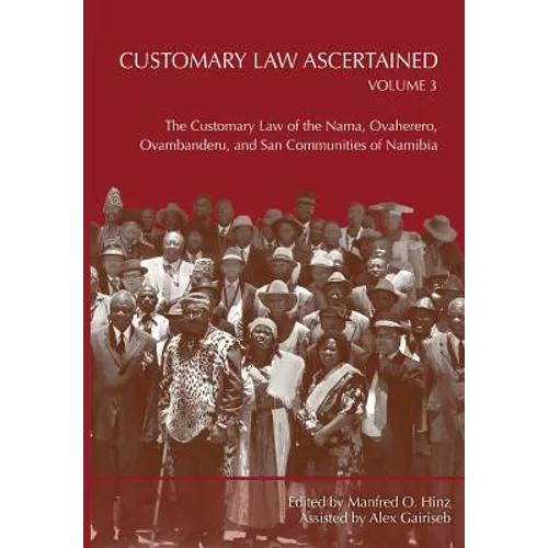 Customary Law Ascertained Volume 3. The Customary Law of the Nama, Ovaherero, Ovambanderu, and San Communities of Namibia