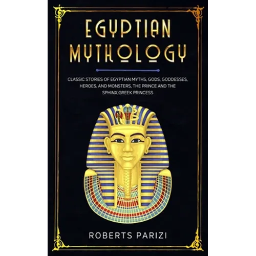 Egyptian Mythology: Classic Stories of Egyptian Myths, Gods, Goddesses, Heroes, and Monsters, The Prince and The Sphinx, Greek Princess